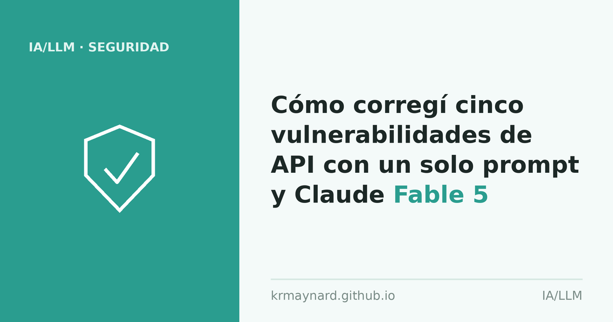 Encabezado del artículo: Cómo corregí cinco vulnerabilidades de API con un solo prompt y Claude Fable 5