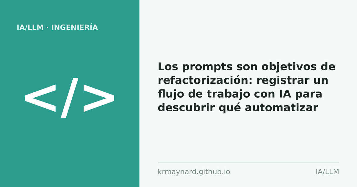 Encabezado del artículo: Los prompts son objetivos de refactorización: registrar un flujo de trabajo con IA para descubrir qué automatizar